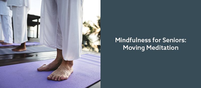 Mindfulness for Seniors: Moving Meditation | Seniorly